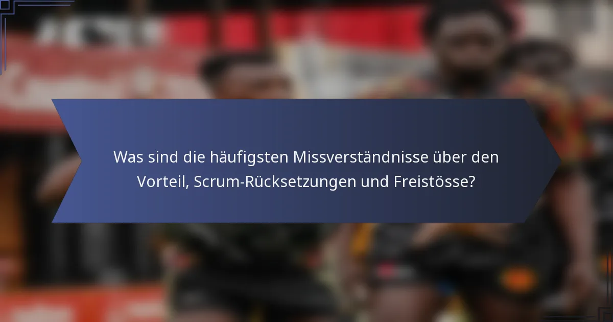 Was sind die häufigsten Missverständnisse über den Vorteil, Scrum-Rücksetzungen und Freistösse?
