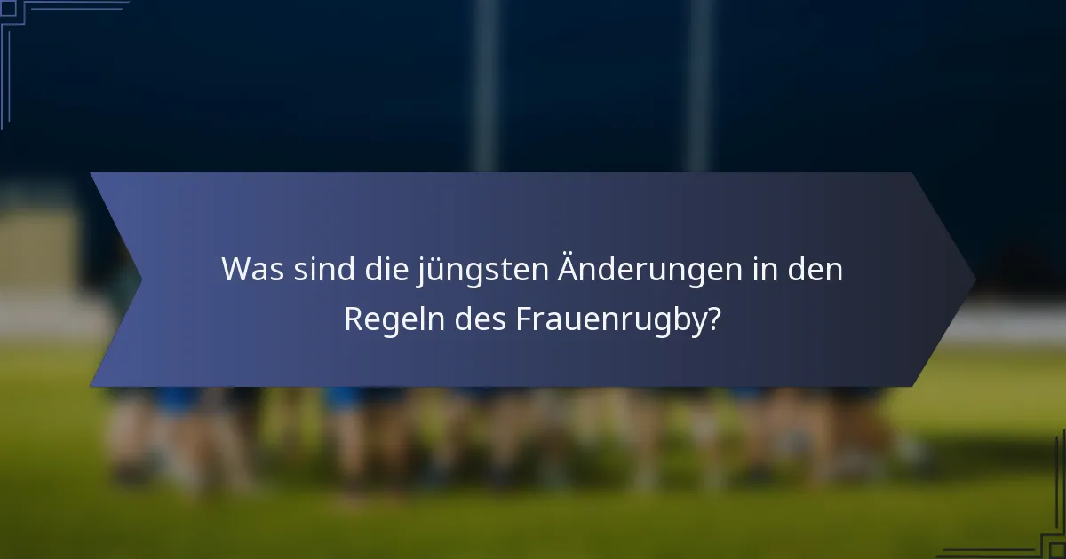 Was sind die jüngsten Änderungen in den Regeln des Frauenrugby?