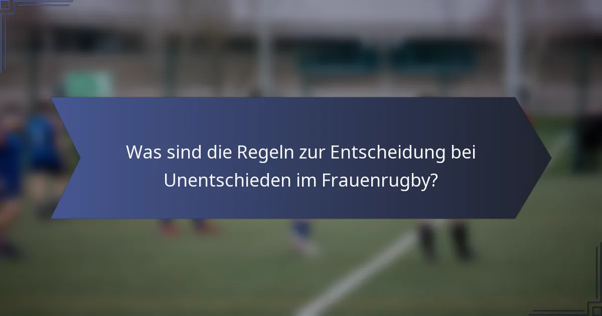 Was sind die Regeln zur Entscheidung bei Unentschieden im Frauenrugby?