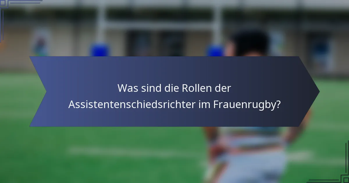 Was sind die Rollen der Assistentenschiedsrichter im Frauenrugby?