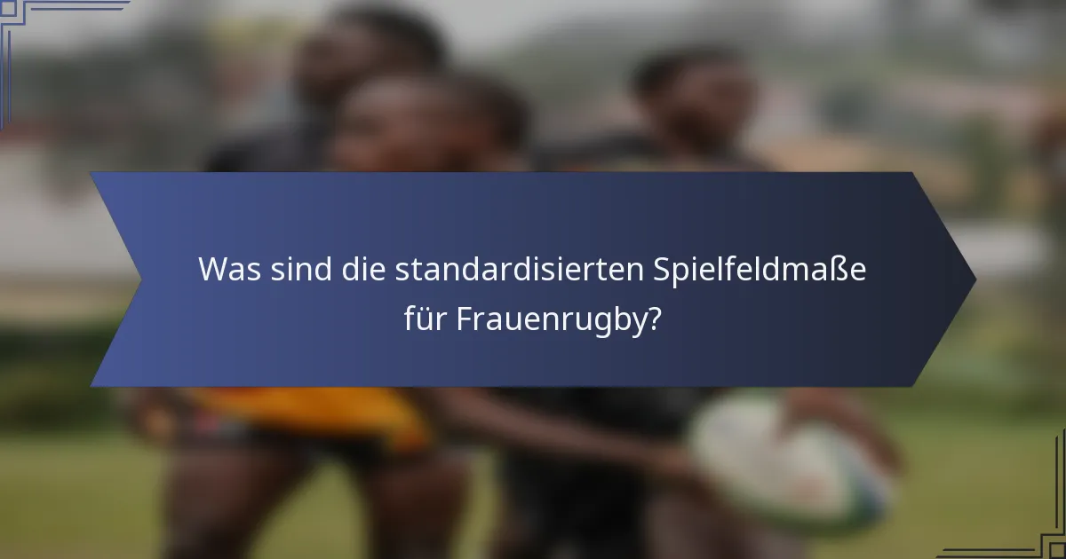 Was sind die standardisierten Spielfeldmaße für Frauenrugby?