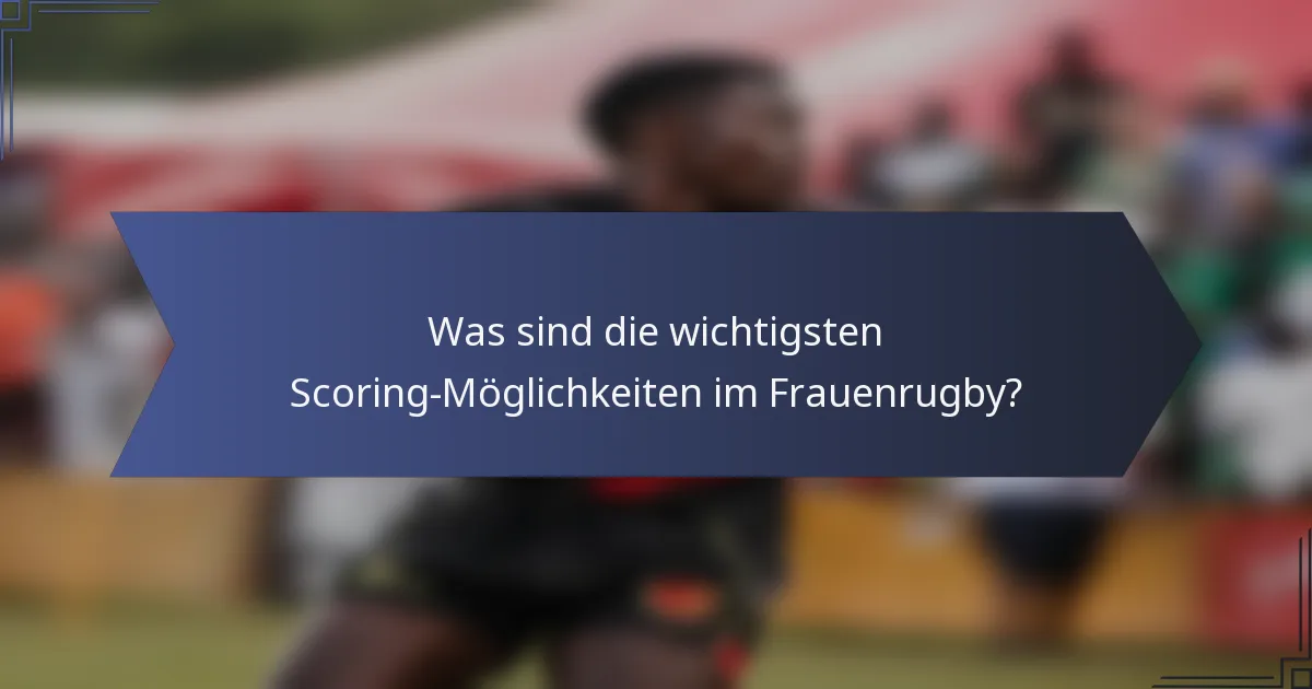 Was sind die wichtigsten Scoring-Möglichkeiten im Frauenrugby?