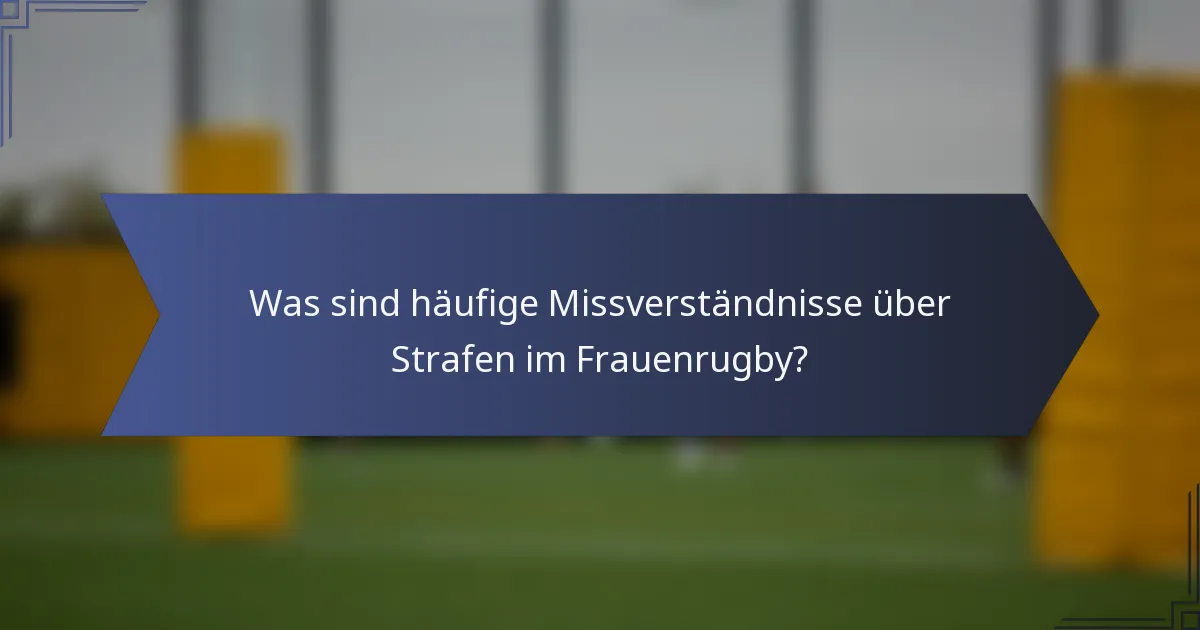 Was sind häufige Missverständnisse über Strafen im Frauenrugby?