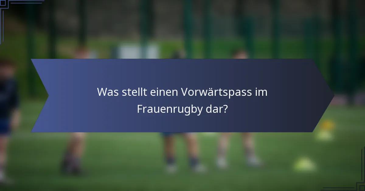 Was stellt einen Vorwärtspass im Frauenrugby dar?