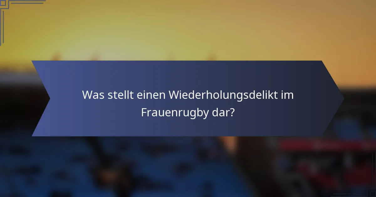 Was stellt einen Wiederholungsdelikt im Frauenrugby dar?