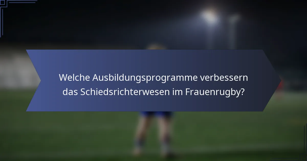 Welche Ausbildungsprogramme verbessern das Schiedsrichterwesen im Frauenrugby?