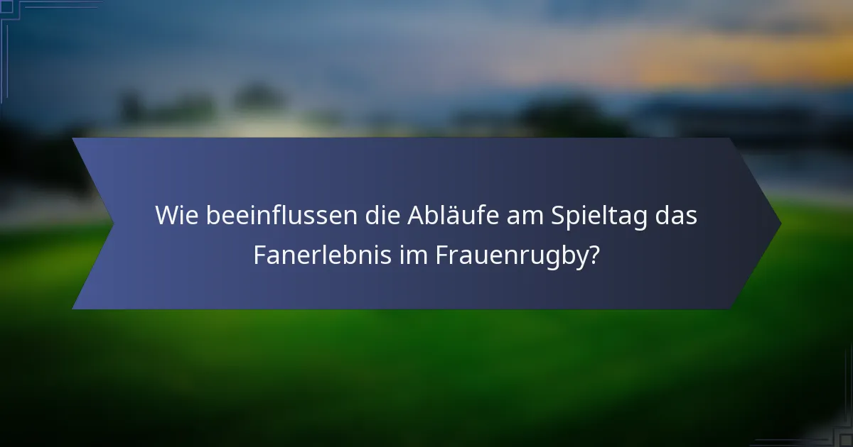Wie beeinflussen die Abläufe am Spieltag das Fanerlebnis im Frauenrugby?
