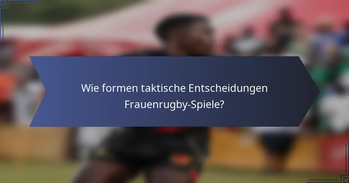 Wie formen taktische Entscheidungen Frauenrugby-Spiele?