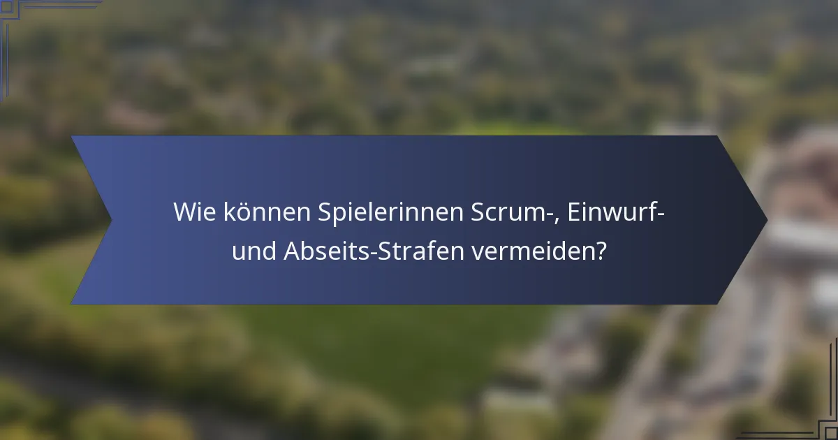 Wie können Spielerinnen Scrum-, Einwurf- und Abseits-Strafen vermeiden?