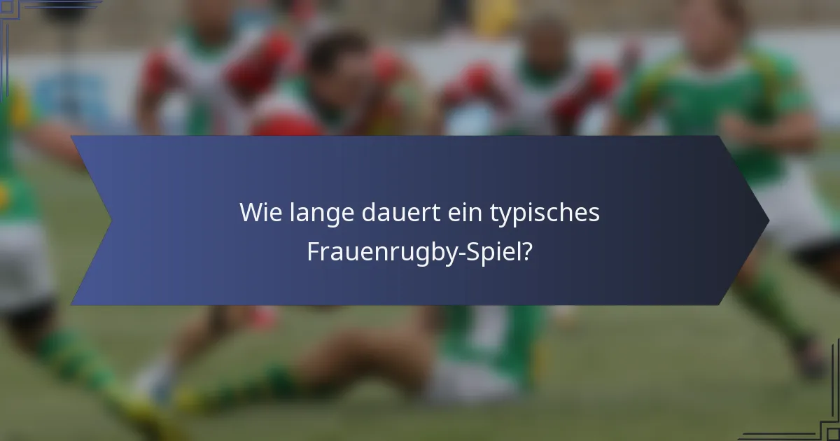 Wie lange dauert ein typisches Frauenrugby-Spiel?