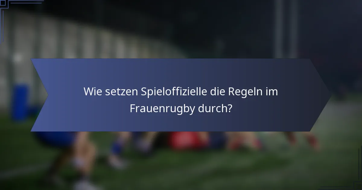 Wie setzen Spieloffizielle die Regeln im Frauenrugby durch?