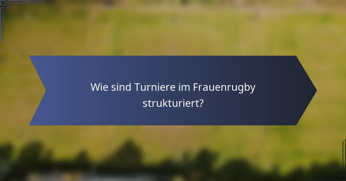 Wie sind Turniere im Frauenrugby strukturiert?
