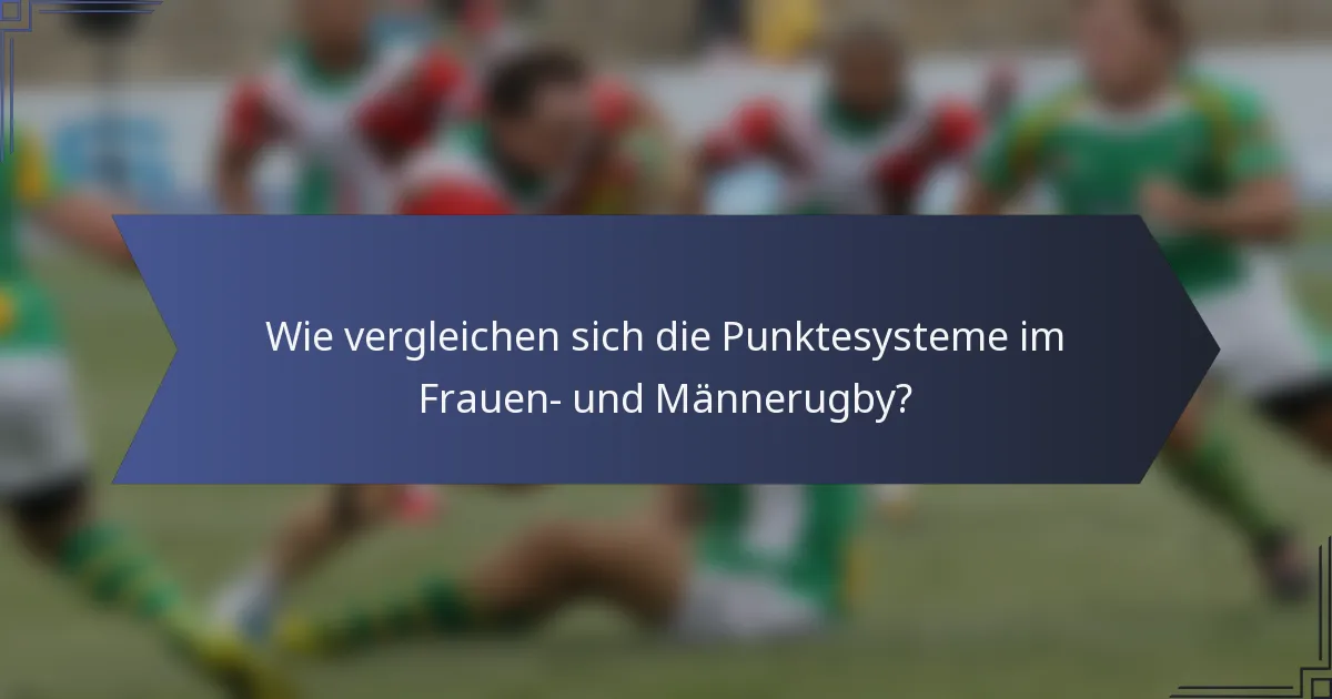 Wie vergleichen sich die Punktesysteme im Frauen- und Männerugby?