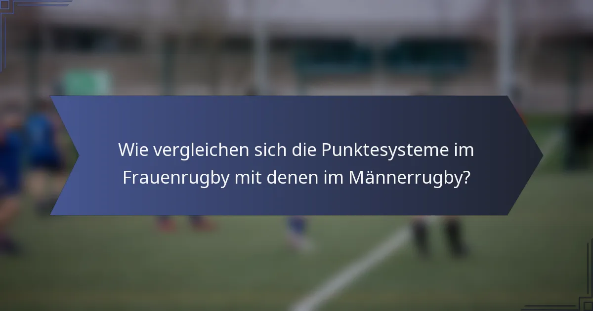 Wie vergleichen sich die Punktesysteme im Frauenrugby mit denen im Männerrugby?