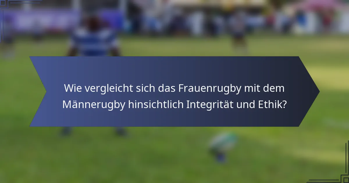 Wie vergleicht sich das Frauenrugby mit dem Männerugby hinsichtlich Integrität und Ethik?