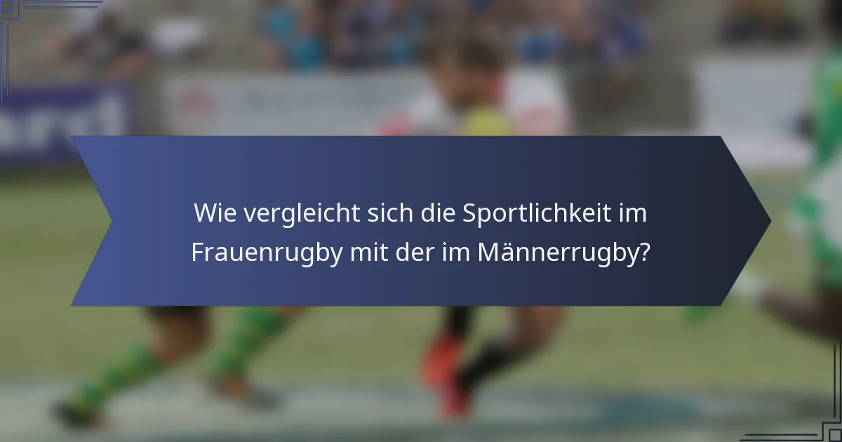 Wie vergleicht sich die Sportlichkeit im Frauenrugby mit der im Männerrugby?